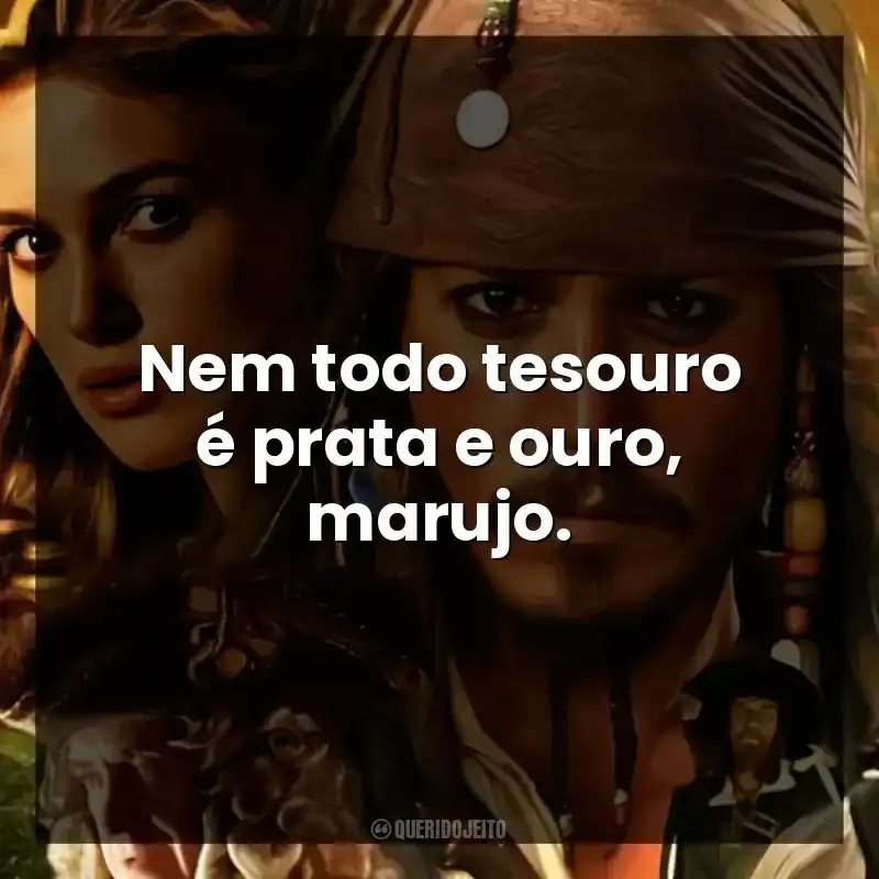 Nem todo tesouro é prata e ouro, marujo.