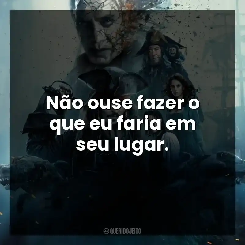 Não ouse fazer o que eu faria em seu lugar.