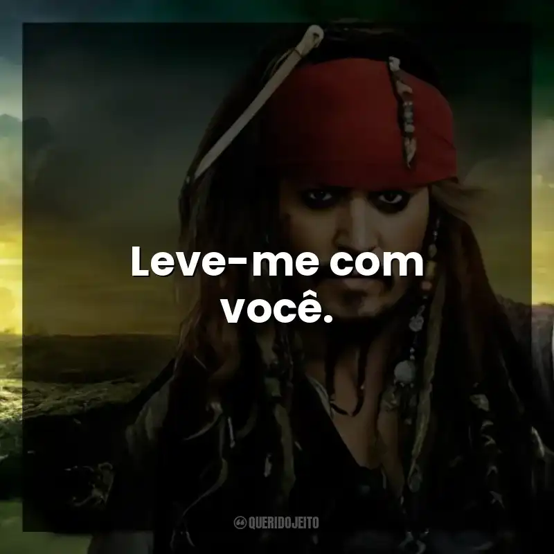 Frases do Filme Piratas do Caribe: Navegando em Águas Misteriosas: Leve-me com você.
