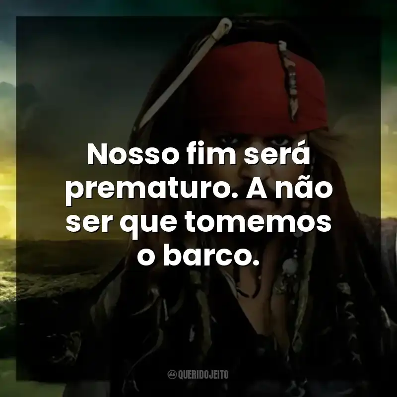 Nosso fim será prematuro. A não ser que tomemos o barco.