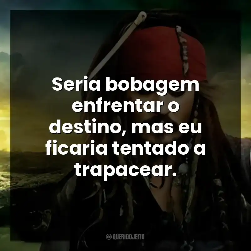 Seria bobagem enfrentar o destino, mas eu ficaria tentado a trapacear.