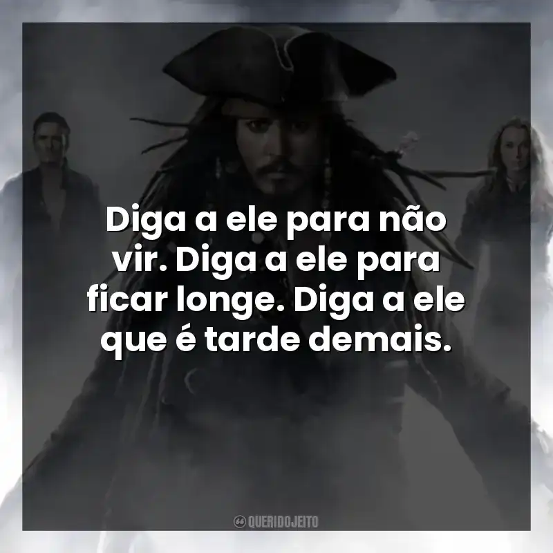 Diga a ele para não vir. Diga a ele para ficar longe. Diga a ele que é tarde demais.
