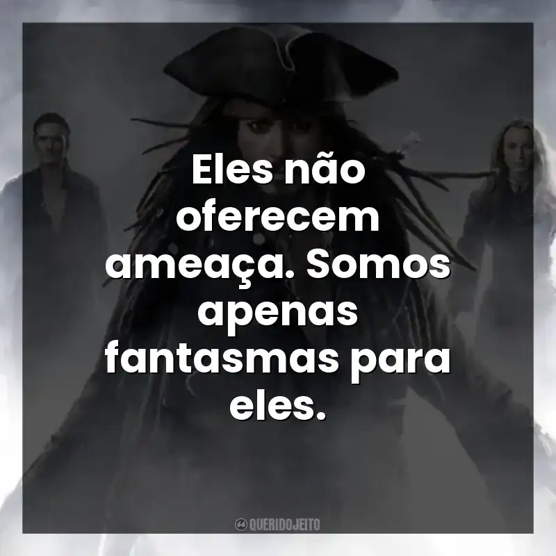Eles não oferecem ameaça. Somos apenas fantasmas para eles.