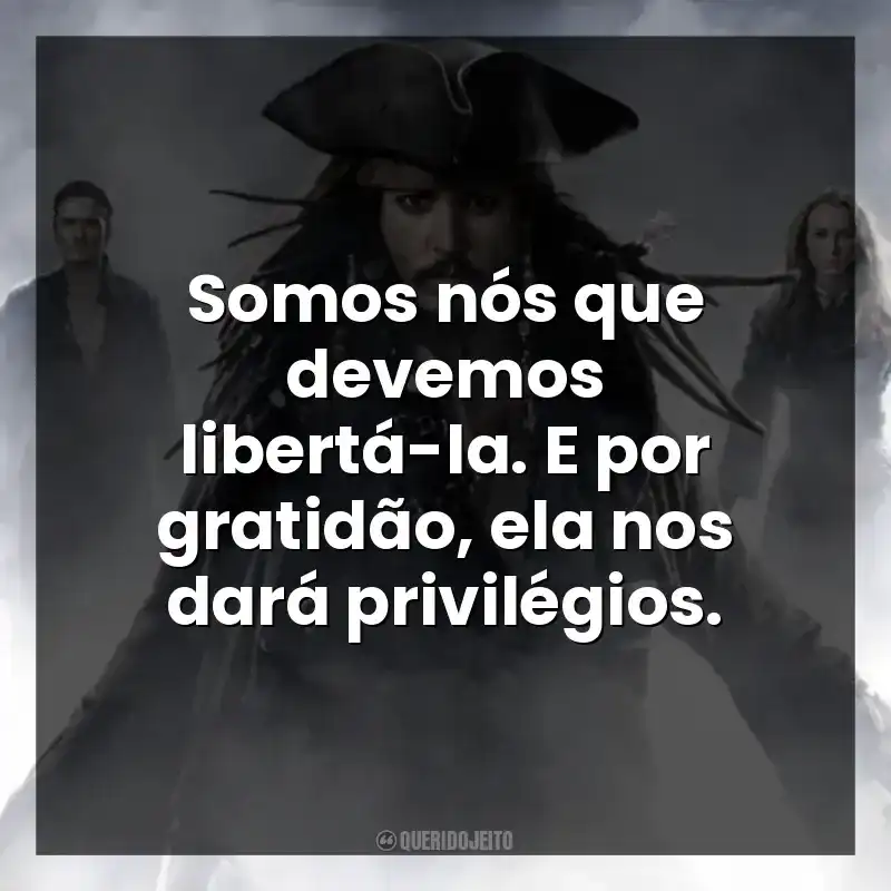 Somos nós que devemos libertá-la. E por gratidão, ela nos dará privilégios.