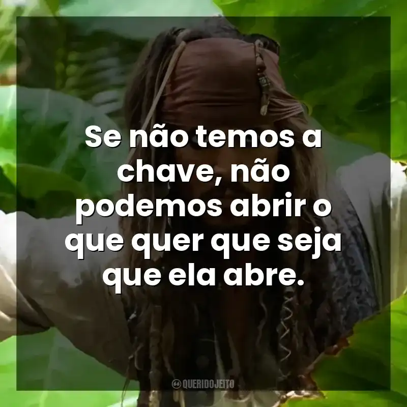 Frase final do filme Piratas do Caribe: O Baú da Morte: Se não temos a chave, não podemos abrir o que quer que seja que ela abre.