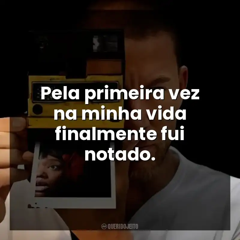 Pela primeira vez na minha vida finalmente fui notado.