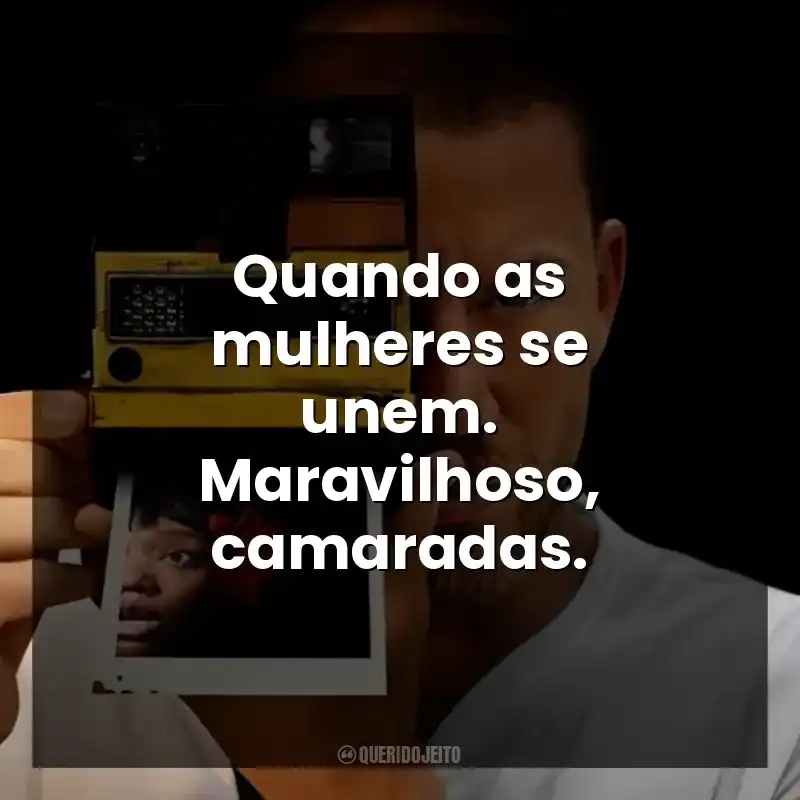 Quando as mulheres se unem. Maravilhoso, camaradas.