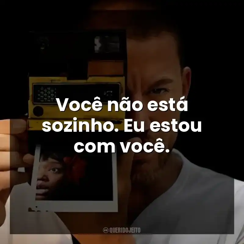 Você não está sozinho. Eu estou com você.