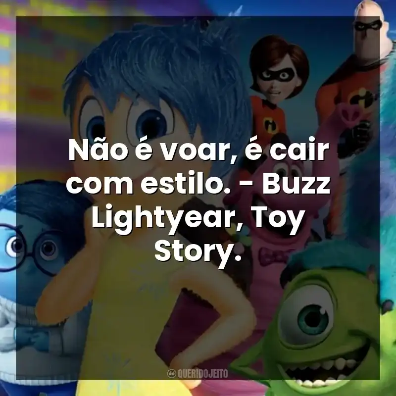Não é voar, é cair com estilo. – Buzz Lightyear, Toy Story.