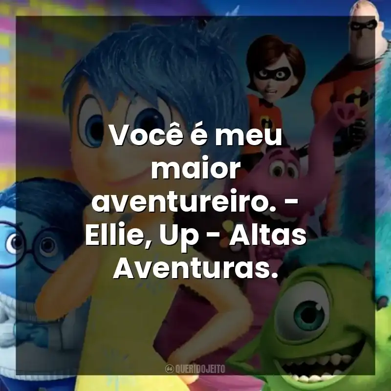 Você é meu maior aventureiro. – Ellie, Up – Altas Aventuras.