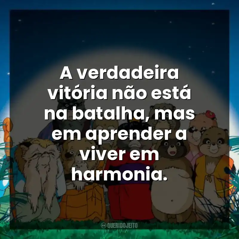 A verdadeira vitória não está na batalha, mas em aprender a viver em harmonia.