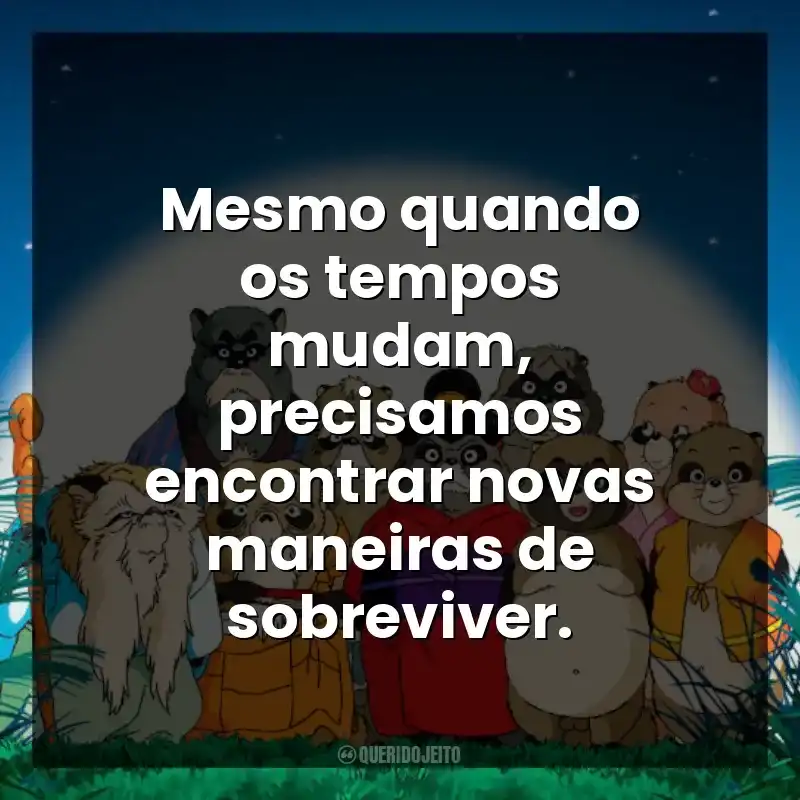 Mesmo quando os tempos mudam, precisamos encontrar novas maneiras de sobreviver.