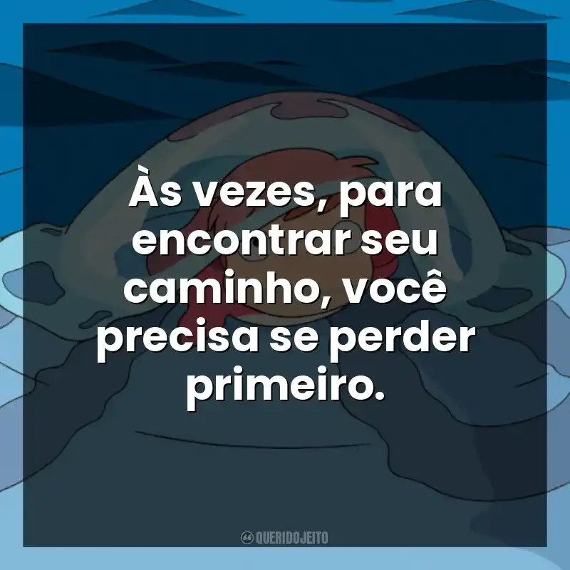 Às vezes, para encontrar seu caminho, você precisa se perder primeiro.