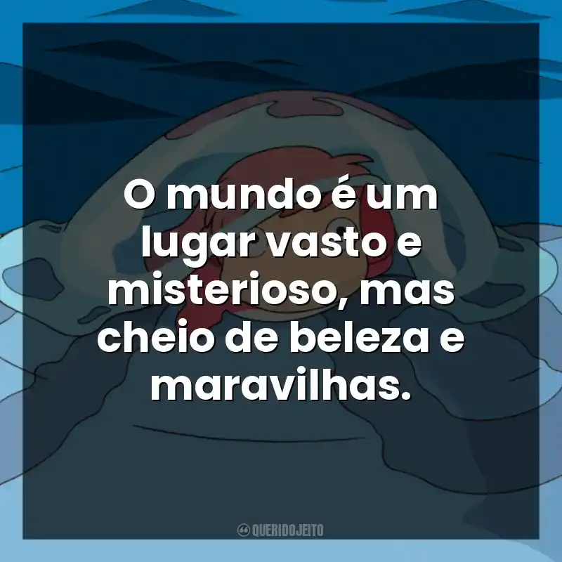 O mundo é um lugar vasto e misterioso, mas cheio de beleza e maravilhas.