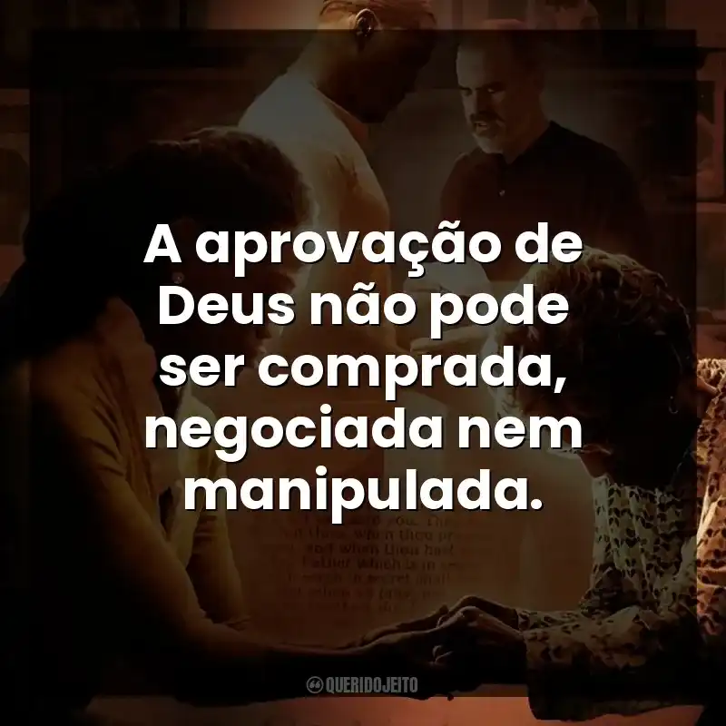 A aprovação de Deus não pode ser comprada, negociada nem manipulada.