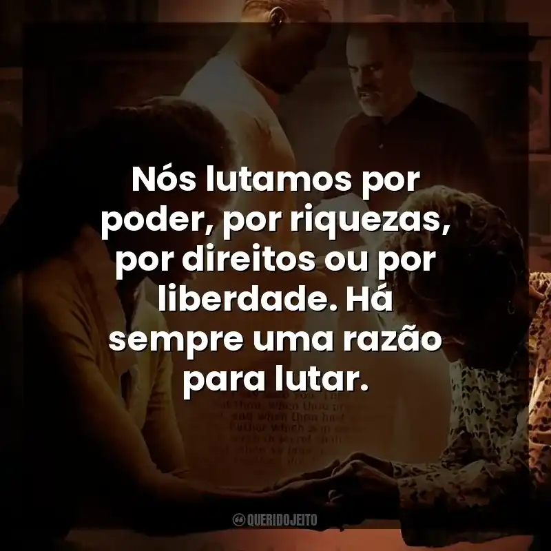 Nós lutamos por poder, por riquezas, por direitos ou por liberdade. Há sempre uma razão para lutar.