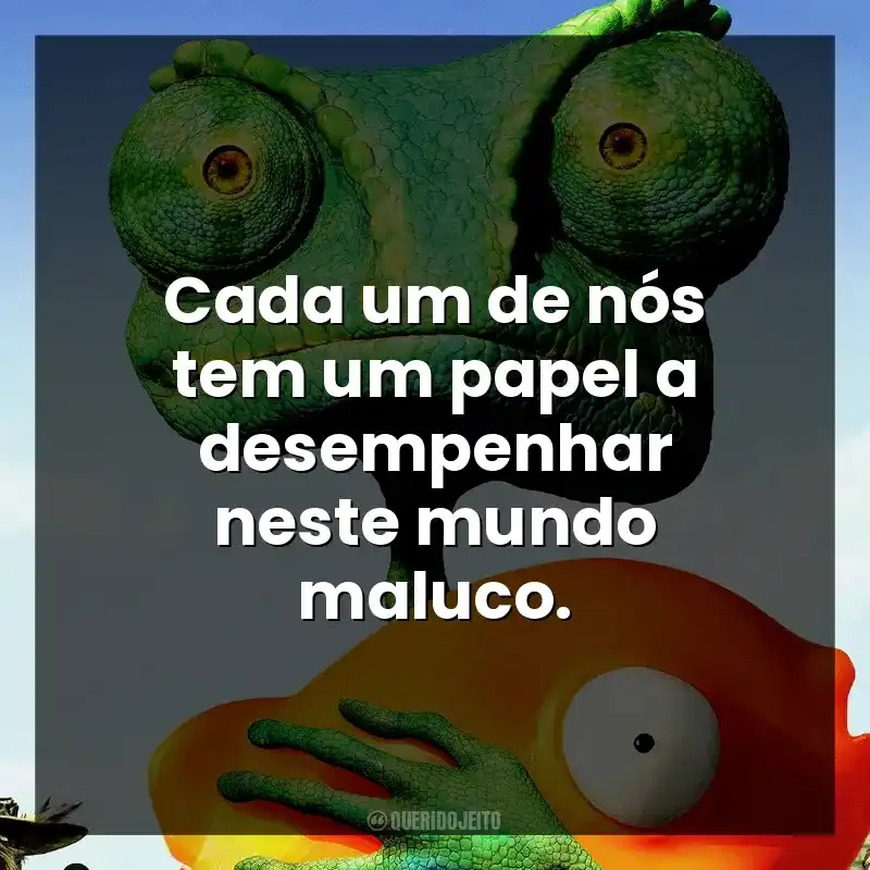 Cada um de nós tem um papel a desempenhar neste mundo maluco.