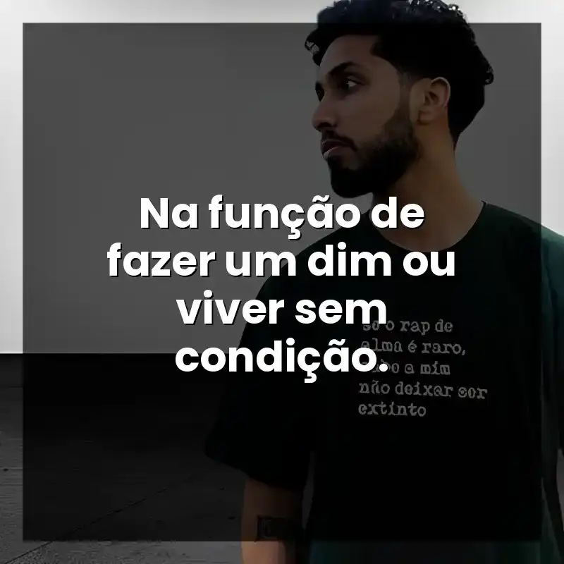 Na função de fazer um dim ou viver sem condição.