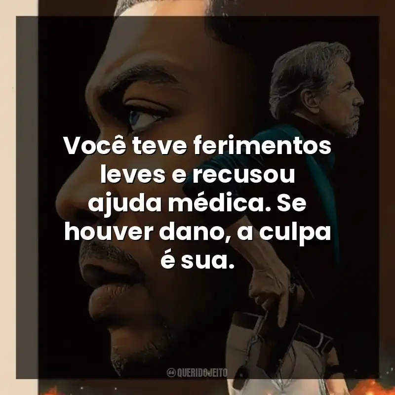 Você teve ferimentos leves e recusou ajuda médica. Se houver dano, a culpa é sua.