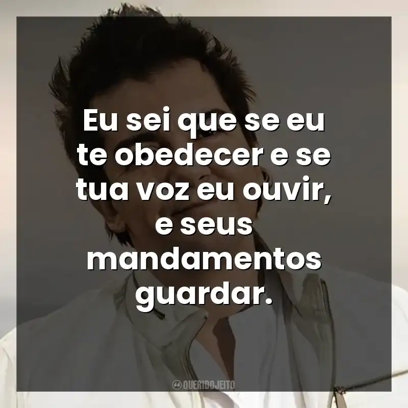 Eu sei que se eu te obedecer e se tua voz eu ouvir, e seus mandamentos guardar.