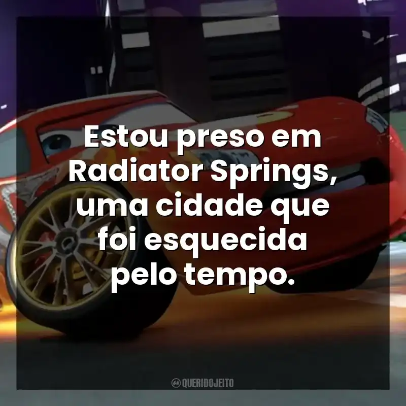 Estou preso em Radiator Springs, uma cidade que foi esquecida pelo tempo.