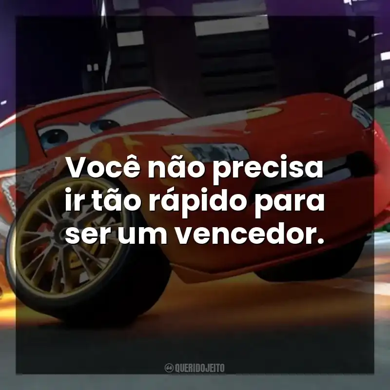 Frases de efeito do personagem Relâmpago McQueen: Você não precisa ir tão rápido para ser um vencedor.
