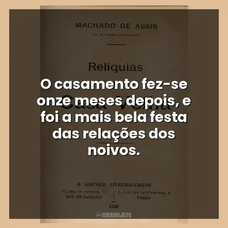 O casamento fez-se onze meses depois, e foi a mais bela festa das relações dos noivos.