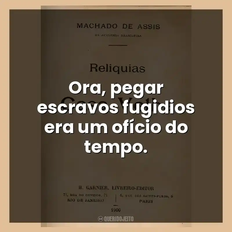 Ora, pegar escravos fugidios era um ofício do tempo.
