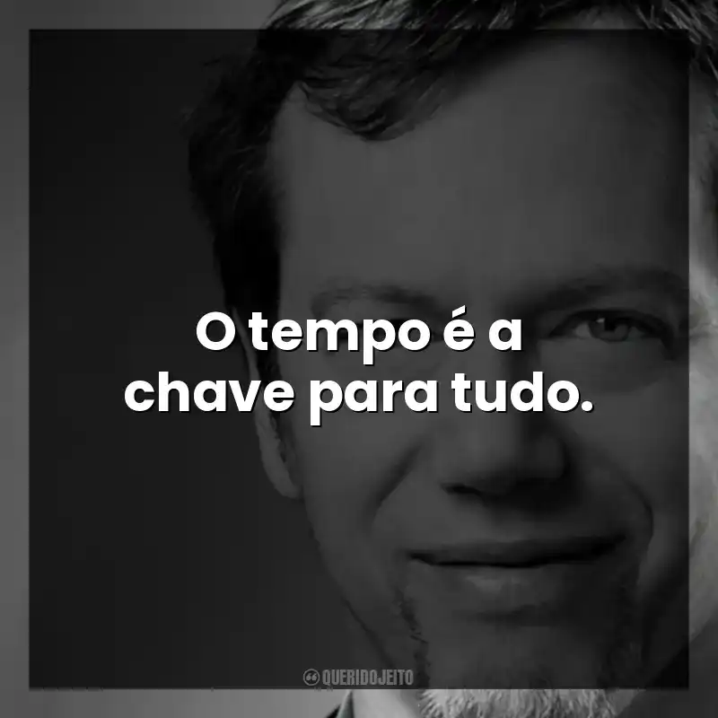 O tempo é a chave para tudo.