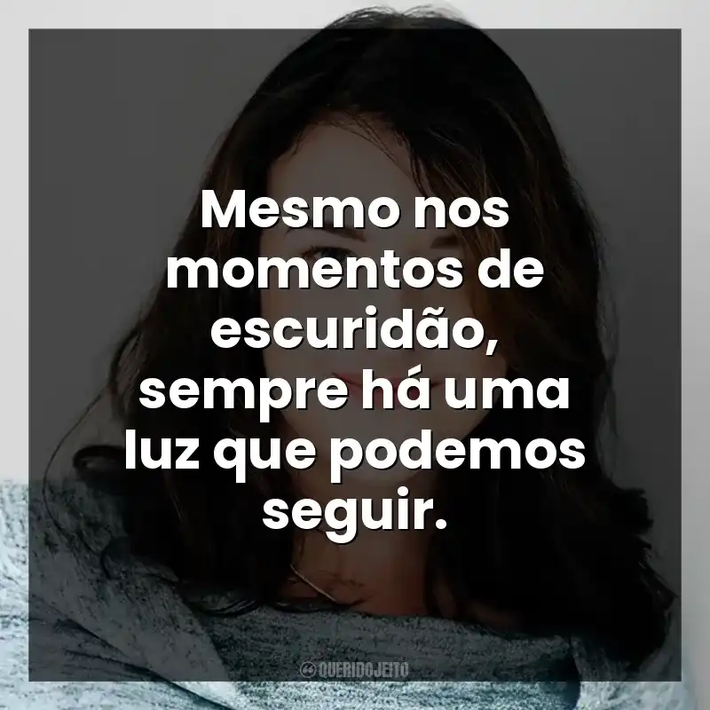 Mesmo nos momentos de escuridão, sempre há uma luz que podemos seguir.