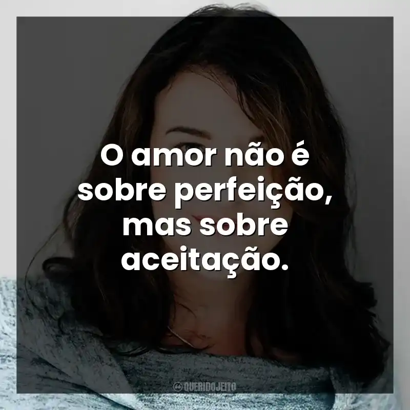O amor não é sobre perfeição, mas sobre aceitação.
