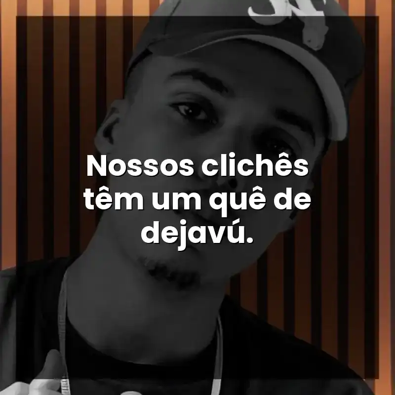 Nossos clichês têm um quê de dejavú.