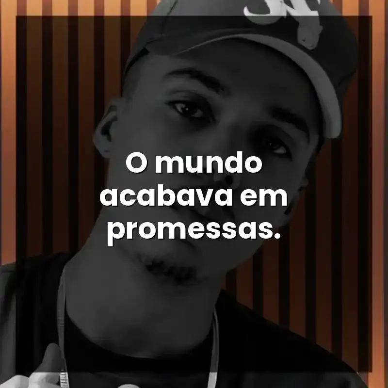 O mundo acabava em promessas.