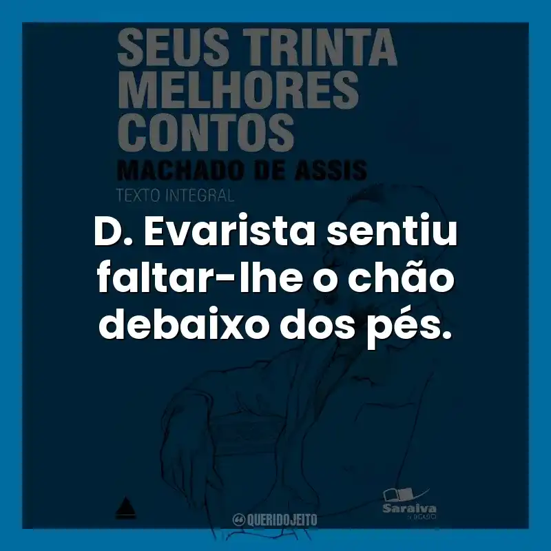 D. Evarista sentiu faltar-lhe o chão debaixo dos pés.