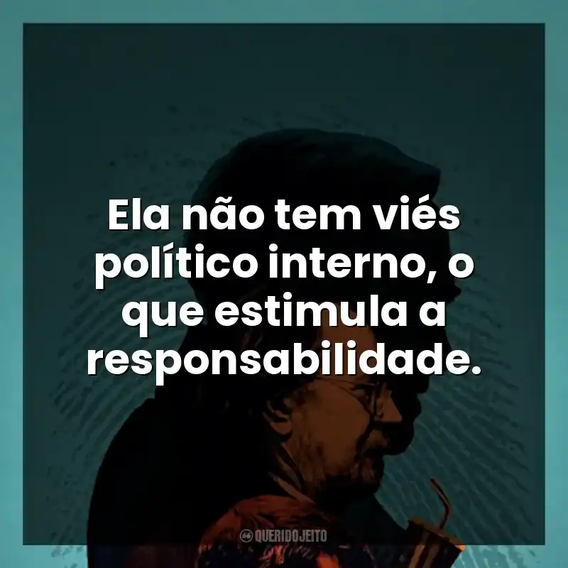 Ela não tem viés político interno, o que estimula a responsabilidade.