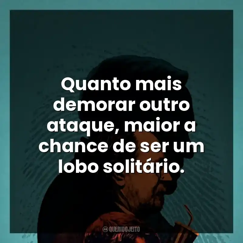 Quanto mais demorar outro ataque, maior a chance de ser um lobo solitário.