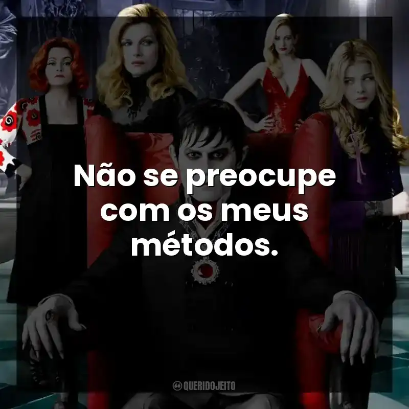 Não se preocupe com os meus métodos.