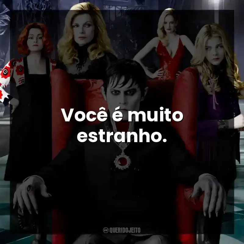 Você é muito estranho.