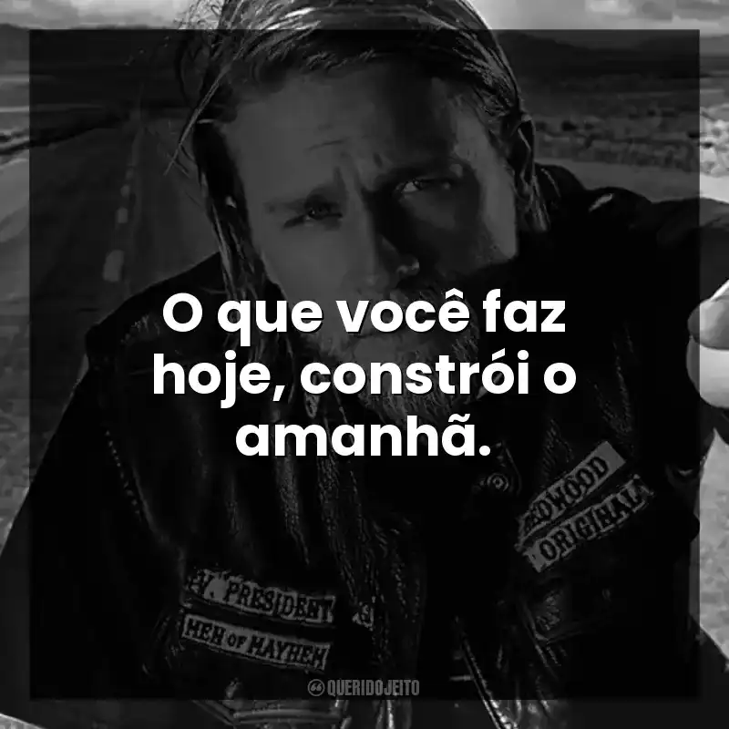 O que você faz hoje, constrói o amanhã.