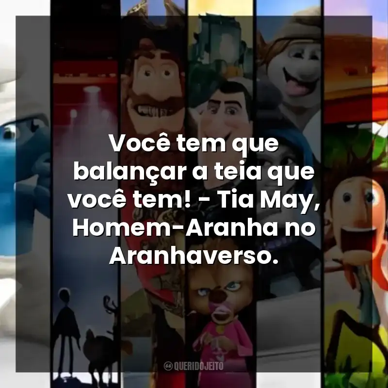 Você tem que balançar a teia que você tem! – Tia May, Homem-Aranha no Aranhaverso.