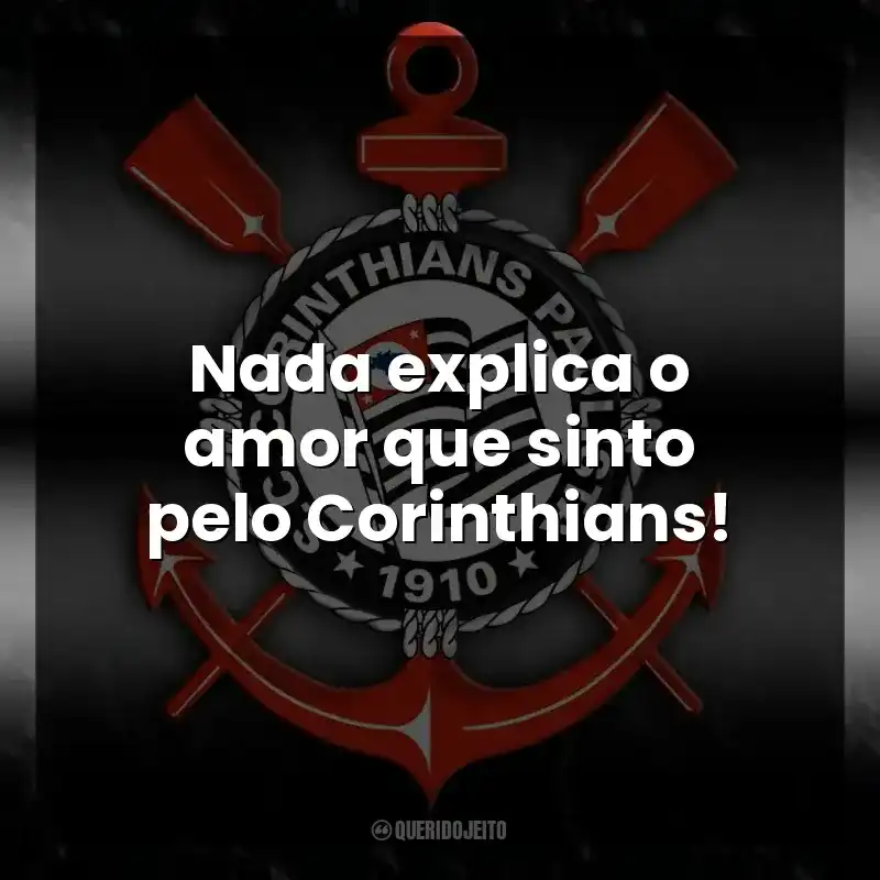 Nada explica o amor que sinto pelo Corinthians!