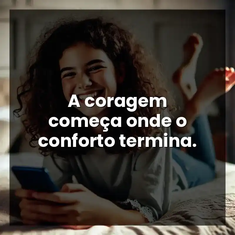 Frases para Status: A coragem começa onde o conforto termina.