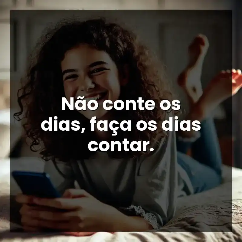 Não conte os dias, faça os dias contar.