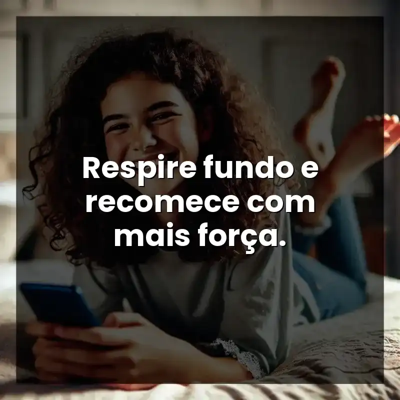 Respire fundo e recomece com mais força.