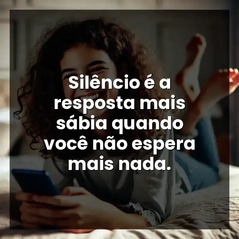 Silêncio é a resposta mais sábia quando você não espera mais nada.