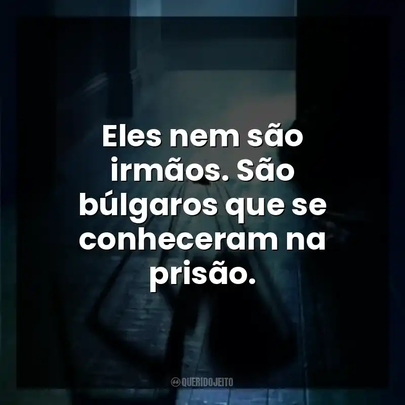 Eles nem são irmãos. São búlgaros que se conheceram na prisão.
