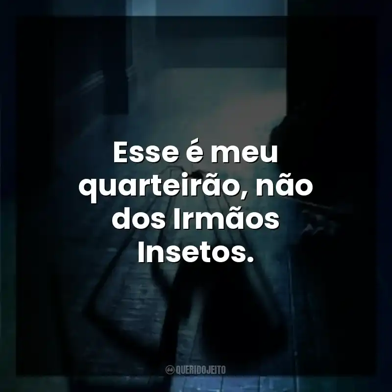 Esse é meu quarteirão, não dos Irmãos Insetos.