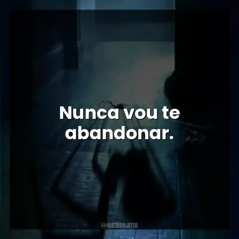 Nunca vou te abandonar.