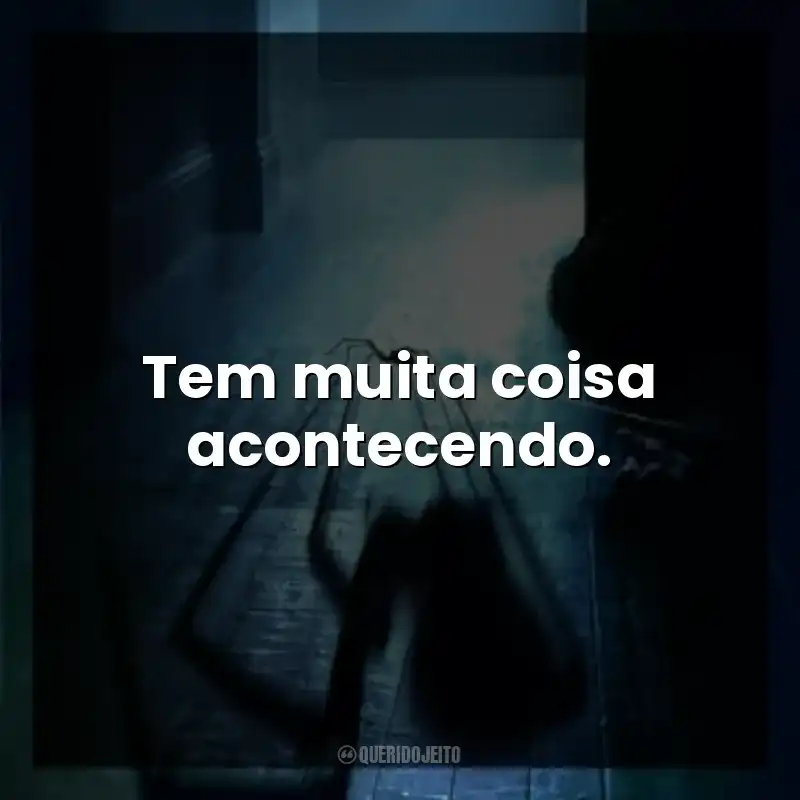 Tem muita coisa acontecendo.