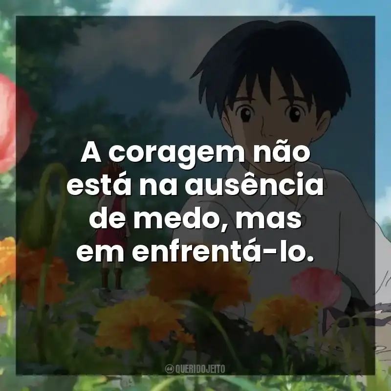 A coragem não está na ausência de medo, mas em enfrentá-lo.